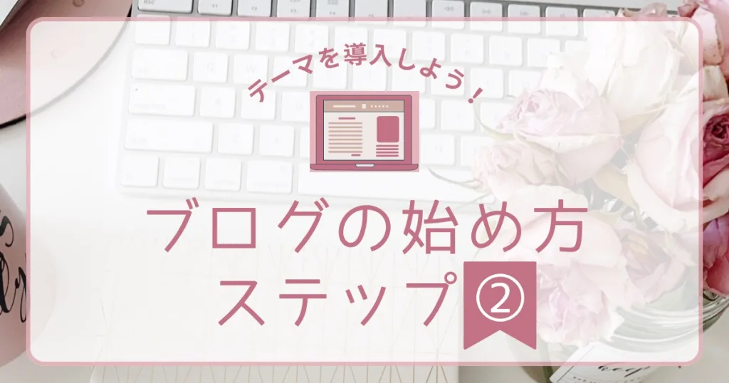 50代初心者でも大丈夫WordPressブログの始め方ステップ2
テーマを導入しよう！
